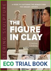 Mastering Sculpture The Figure in Clay A Guide to Capturing the Human Form for Ceramic Artists