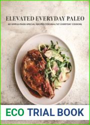 Elevated Everyday Paleo 60 Simple-Made-Special Recipes for Healthy Everyday Cooking