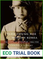 Park Chung Hee and Modern Korea The Roots of Militarism, 1866–1945