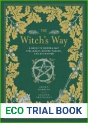 The Witch|s Way A Guide to Modern-Day Spellcraft, Nature Magick, and Divination
