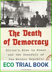 The Death of Democracy Hitler|s Rise to Power and the Downfall of the Weimar Republic