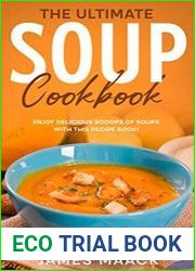 The Ultimate Soup Cookbook Enjoy Delicious Scoops of Soups With This Recipe Book!