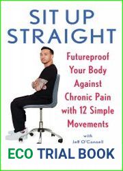Sit Up Straight Futureproof Your Body Against Chronic Pain with 12 Simple Movements