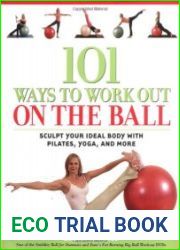 101 Ways to Work Out on the Ball Sculpt Your Ideal Body with Pilates, Yoga and More