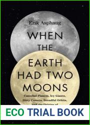 When the Earth Had Two Moons Cannibal Planets, Icy Giants, Dirty Comets, Dreadful Orbits, and the Origins of the Night Sky