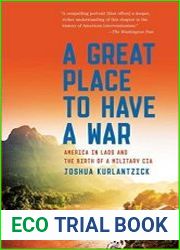 A Great Place to Have a War America in Laos and the Birth of a Military CIA