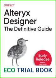 Alteryx Designer The Definitive Guide (Early Release)