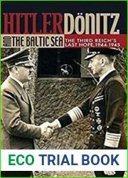 Hitler, Donitz, and the Baltic Sea The Third Reich|s Last Hope, 1944-1945