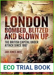 London Bombed, Blitzed and Blown Up The British Capital Under Attack Since 1867