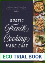 Rustic French Cooking Made Easy Authentic, Regional Flavors from Provence, Brittany, Alsace and Beyond