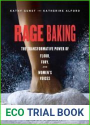 Rage Baking The Transformative Power of Flour, Fury, and Women|s Voices