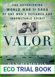 Valor The Astonishing World War II Saga of One Man|s Defiance and Indomitable Spirit