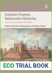 Colonial Frames, Nationalist Histories Imperial Legacies, Architecture, and Modernity