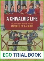 A Chivalric Life The Book of the Deeds of Messire Jacques de Lalaing