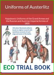 Uniforms of Austerlitz Napoleonic Uniforms of the Grand Armee and the Russian and Austrian Imperial Armies of 1805