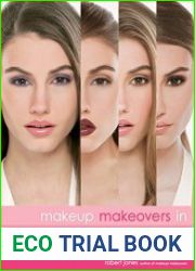 Makeup Makeovers in 5, 10, 15, and 20 Minutes Expert Secrets for Stunning Transformations