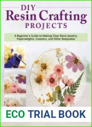 DIY Resin Crafting Projects A Beginner|s Guide to Making Clear Resin Jewelry, Paperweights, Coasters, and Other Keepsakes
