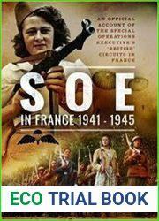 SOE In France 1941-1945 An Official Account of the Special Operations Executive’s French Circuits