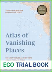 Atlas of Vanishing Places The lost worlds as they were and as they are today