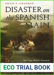 Disaster on the Spanish Main The Tragic British-American Expedition to the West Indies during the War of Jenkins| Ear
