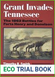 Grant Invades Tennessee The 1862 Battles for Forts Henry and Donelson