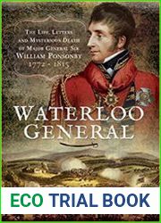 Waterloo General The Life, Letters and Mysterious Death of Major General Sir William Ponsonby 1772 - 1815