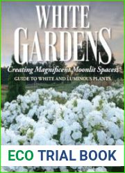 White Gardens Creating Magnificent Moonlit Spaces Guide to White and Luminous Plants