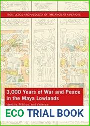 3,000 Years of War and Peace in the Maya Lowlands Identity, Politics, and Violence