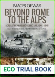 Beyond Rome to the Alps Across the Arno and Gothic Line, 1944-1945 (Images of War)