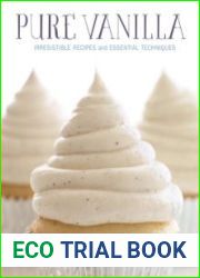 Pure Vanilla Irresistible Recipes and Essential Techniques