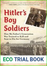 Hitler|s Boy Soldiers How My Father|s Generation Was Trained to Kill and Sent to Die for Germany