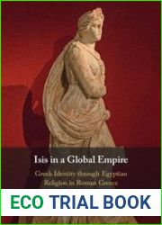 Isis in a Global Empire Greek Identity through Egyptian Religion in Roman Greece