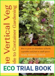 The Vertical Veg Guide to Container Gardening How to Grow an Abundance of Herbs, Vegetables and Fruit in Small Spaces