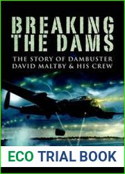 Breaking the Dams The Story of Dambuster David Maltby and his Crew