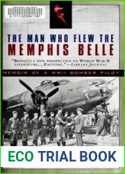 The Man Who Flew the Memphis Belle. Memoir of a WWII Bomber Pilot