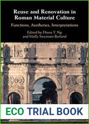 Reuse and Renovation in Roman Material Culture Functions, Aesthetics, Interpretations