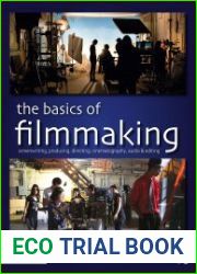 The Basics of Filmmaking Screenwriting, Producing, Directing, Cinematography, Audio, & Editing