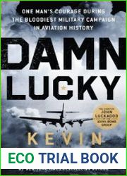 Damn Lucky One Man|s Courage During the Bloodiest Military Campaign in Aviation History