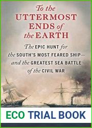 To the Uttermost Ends of the Earth The Epic Hunt for the South|s Most Feared Ship and the Greatest Sea Battle of the Civil War