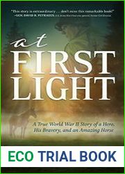 At First Light A True World War II Story of a Hero, His Bravery, and an Amazing Horse