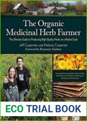 The Organic Medicinal Herb Farmer The Ultimate Guide to Producing High-Quality Herbs on a Market Scale