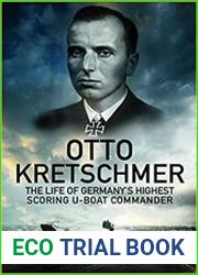 Otto Kretschmer The Life of Germany|s Highest Scoring U-boat Commander