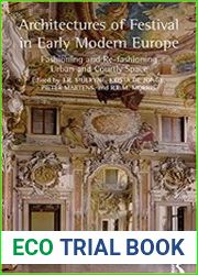 Architectures of Festival in Early Modern Europe Fashioning and Re-fashioning Urban and Courtly Space