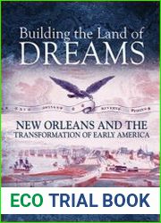 Building the Land of Dreams New Orleans and the Transformation of Early America