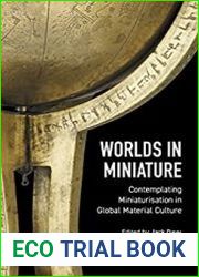 Worlds in Miniature Contemplating Miniaturisation in Global Material Culture