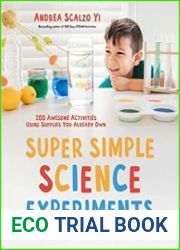 Super Simple Science Experiments for Curious Kids 100 Awesome Activities Using Supplies You Already Own
