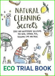 Natural Cleaning Secrets Easy and Inexpensive Solutions for Home, Garden, Pets, Personal Care and More