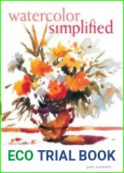 Watercolor Simplified A Fresh Approach to Painting Better and Faster With Confidence
