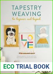 Tapestry Weaving for Beginners and Beyond Create graphic woven art with this guide to painting with yarn