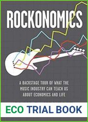 Rockonomics A Backstage Tour of What the Music Industry Can Teach Us about Economics and Life